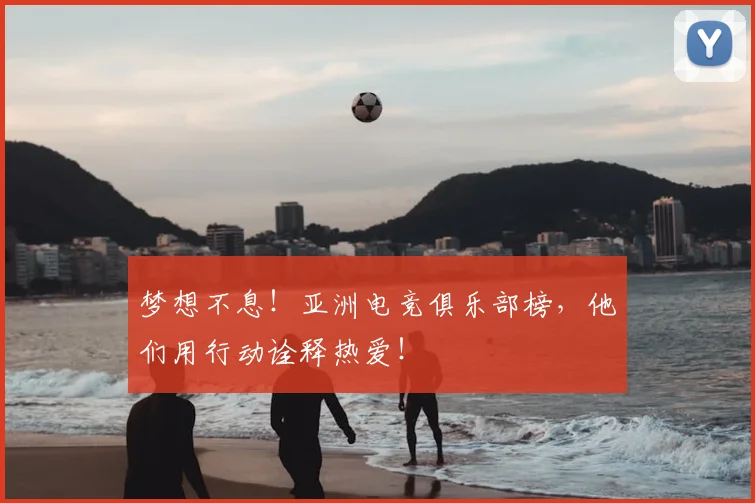 梦想不息！亚洲电竞俱乐部榜，他们用行动诠释热爱！